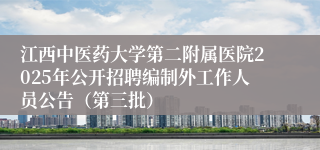 江西中医药大学第二附属医院2025年公开招聘编制外工作人员公告（第三批）