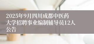 2025年9月四川成都中医药大学招聘事业编制辅导员12人公告