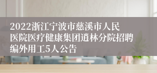 2022浙江宁波市慈溪市人民医院医疗健康集团逍林分院招聘编外用工5人公告