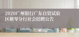 2020广州银行广东自贸试验区横琴分行社会招聘公告