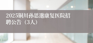 2025铜川孙思邈康复医院招聘公告（3人）