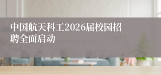 中国航天科工2026届校园招聘全面启动