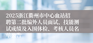 2025浙江衢州市中心血站招聘第二批编外人员面试、技能测试成绩及入围体检、考核人员名单公告
