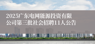2025广东电网能源投资有限公司第三批社会招聘11人公告
