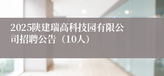 2025陕建瑞高科技园有限公司招聘公告（10人）