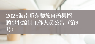 2025海南乐东黎族自治县招聘事业编制工作人员公告（第9号）
