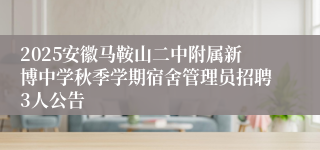 2025安徽马鞍山二中附属新博中学秋季学期宿舍管理员招聘3人公告