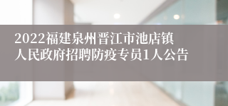 2022福建泉州晋江市池店镇人民政府招聘防疫专员1人公告