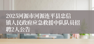 2025河源市河源连平县忠信镇人民政府应急救援中队队员招聘2人公告