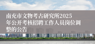 南充市文物考古研究所2025年公开考核招聘工作人员岗位调整的公告