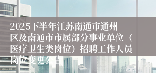 2025下半年江苏南通市通州区及南通市市属部分事业单位（医疗卫生类岗位）招聘工作人员岗位变更公告