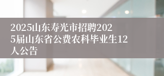 2025山东寿光市招聘2025届山东省公费农科毕业生12人公告