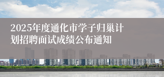 2025年度通化市学子归巢计划招聘面试成绩公布通知