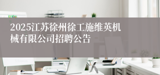 2025江苏徐州徐工施维英机械有限公司招聘公告