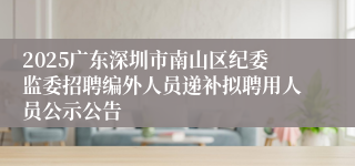 2025广东深圳市南山区纪委监委招聘编外人员递补拟聘用人员公示公告