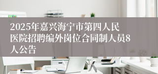 2025年嘉兴海宁市第四人民医院招聘编外岗位合同制人员8人公告