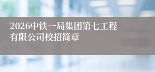 2026中铁一局集团第七工程有限公司校招简章