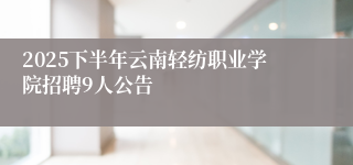 2025下半年云南轻纺职业学院招聘9人公告