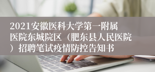 2021安徽医科大学第一附属医院东城院区（肥东县人民医院）招聘笔试疫情防控告知书