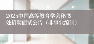 2025中国高等教育学会秘书处招聘面试公告（非事业编制）