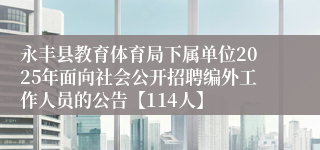 永丰县教育体育局下属单位2025年面向社会公开招聘编外工作人员的公告【114人】