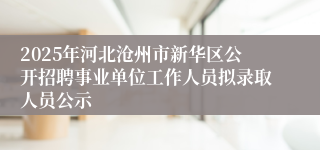 2025年河北沧州市新华区公开招聘事业单位工作人员拟录取人员公示