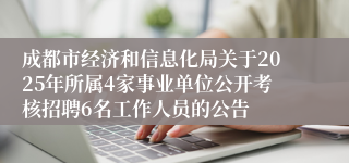 成都市经济和信息化局关于2025年所属4家事业单位公开考核招聘6名工作人员的公告