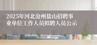2025年河北沧州盐山招聘事业单位工作人员拟聘人员公示