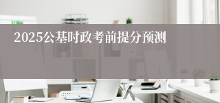 2025公基时政考前提分预测