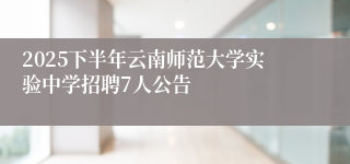 2025下半年云南师范大学实验中学招聘7人公告