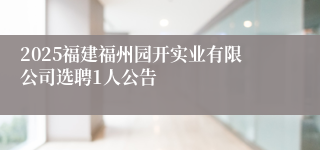 2025福建福州园开实业有限公司选聘1人公告