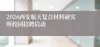 2026西安航天复合材料研究所校园招聘启动