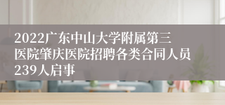 2022广东中山大学附属第三医院肇庆医院招聘各类合同人员239人启事