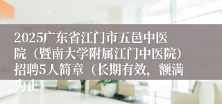 2025广东省江门市五邑中医院（暨南大学附属江门中医院）招聘5人简章（长期有效，额满为止）