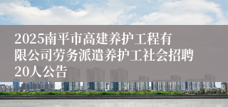 2025南平市高建养护工程有限公司劳务派遣养护工社会招聘20人公告