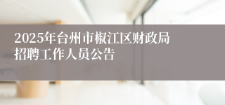 2025年台州市椒江区财政局招聘工作人员公告