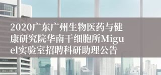 2020广东广州生物医药与健康研究院华南干细胞所Miguel实验室招聘科研助理公告