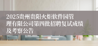 2025贵州贵阳火炬软件园管理有限公司第四批招聘复试成绩及考察公告