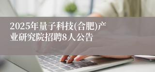 2025年量子科技(合肥)产业研究院招聘8人公告