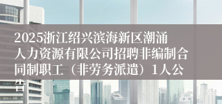 2025浙江绍兴滨海新区潮涌人力资源有限公司招聘非编制合同制职工（非劳务派遣）1人公告