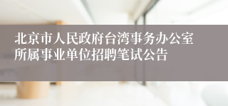 北京市人民政府台湾事务办公室所属事业单位招聘笔试公告