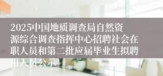 2025中国地质调查局自然资源综合调查指挥中心招聘社会在职人员和第二批应届毕业生拟聘用人员公示