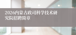 2026内蒙古政司科学技术研究院招聘简章