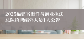 2025福建省海洋与渔业执法总队招聘编外人员1人公告