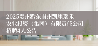 2025贵州黔东南州凯里瑞禾农业投资（集团）有限责任公司招聘4人公告