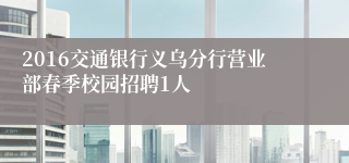 2016交通银行义乌分行营业部春季校园招聘1人