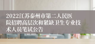 2022江苏泰州市第二人民医院招聘高层次和紧缺卫生专业技术人员笔试公告