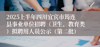2025上半年四川宜宾市筠连县事业单位招聘（卫生、教育类）拟聘用人员公示（第二批）