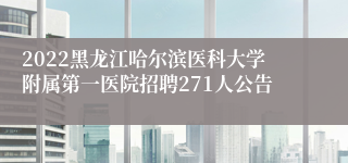 2022黑龙江哈尔滨医科大学附属第一医院招聘271人公告