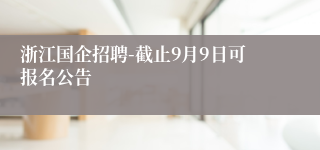 浙江国企招聘-截止9月9日可报名公告